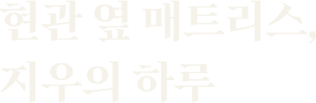현관 옆 매트리스, 지우의 하루