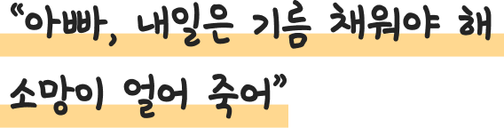 "아빠, 내일은 기름 채워야 해 소망이 얼어 죽어"